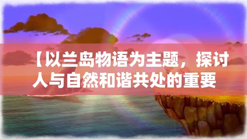 【以兰岛物语为主题，探讨人与自然和谐共处的重要性】如何在现代社会中实现可持续发展？